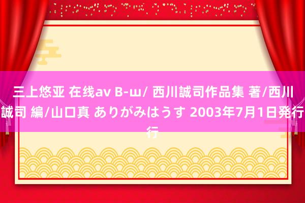 三上悠亚 在线av B-ш/ 西川誠司作品集 著/西川誠司 編/山口真 ありがみはうす 2003年7月1日発行