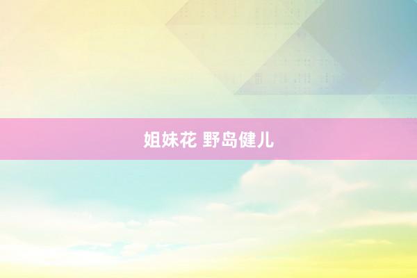姐妹花 野岛健儿